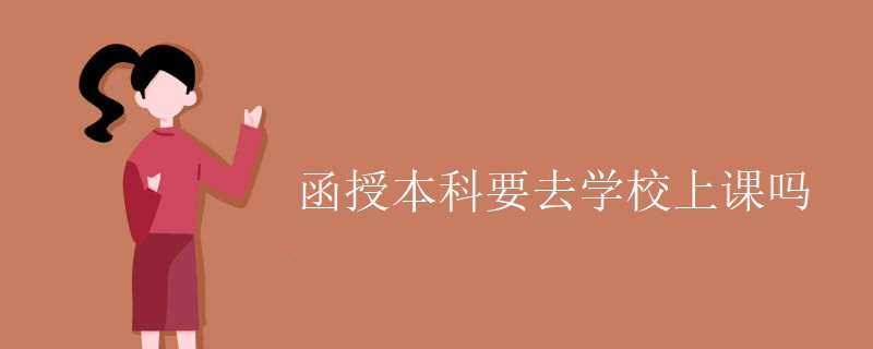 函授本科要去学校上课吗