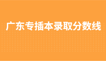 广东专插本录取分数线