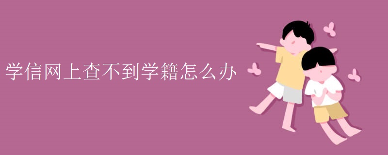 学信网上查不到学籍怎么办