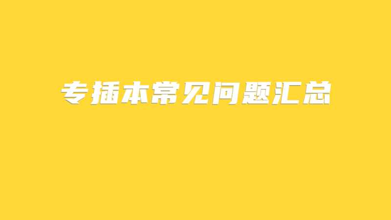 2025年专插本考什么？可以跨专业吗？30个常见问题汇总！