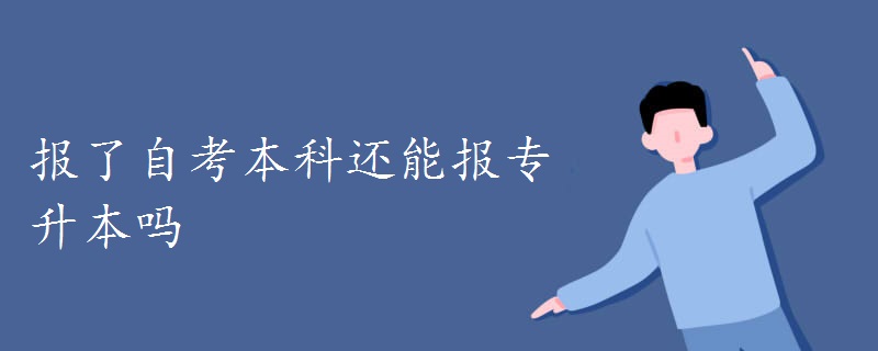 报了自考本科还能报专升本吗
