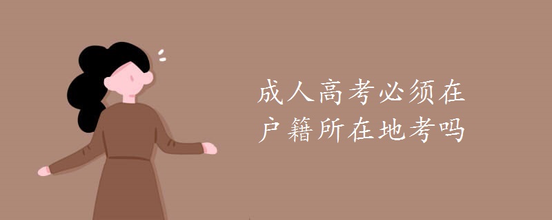 成人高考必须在户籍所在地考吗