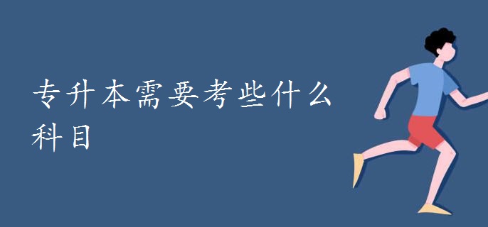 专升本需要考些什么科目