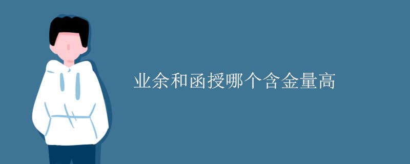 业余和函授哪个含金量高