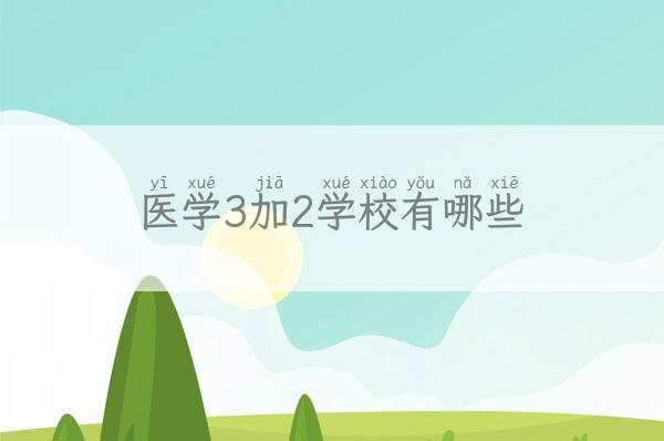 医学3加2学校有哪些(医学3加2学校有哪些) 新闻 第1张