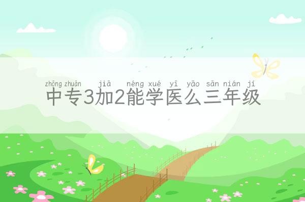 中专3加2能学医么三年级-中专3加2能学医么三年级学生 新闻 第1张