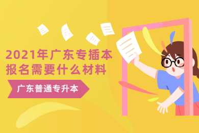 2025年广东专插本报名需要什么材料？